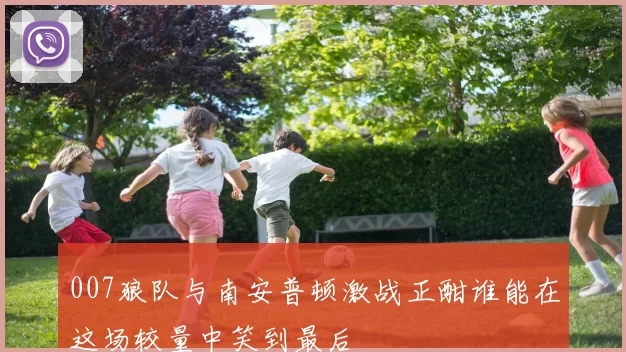 007狼队与南安普顿激战正酣谁能在这场较量中笑到最后