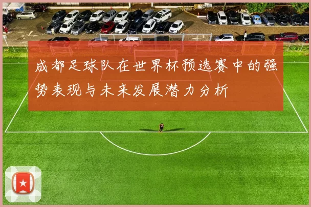 成都足球队在世界杯预选赛中的强势表现与未来发展潜力分析