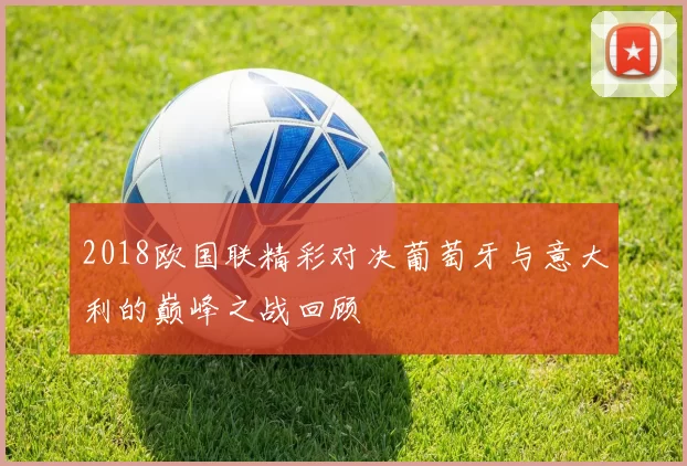 2018欧国联精彩对决葡萄牙与意大利的巅峰之战回顾