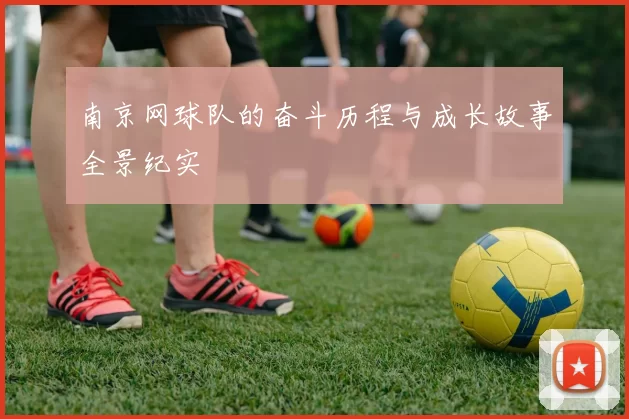 南京网球队的奋斗历程与成长故事全景纪实
