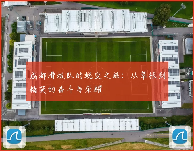 成都滑板队的蜕变之旅：从草根到精英的奋斗与荣耀