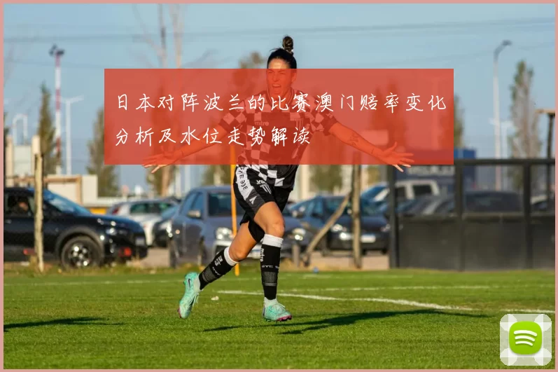 日本对阵波兰的比赛澳门赔率变化分析及水位走势解读
