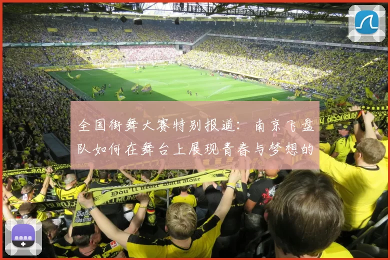 全国街舞大赛特别报道：南京飞盘队如何在舞台上展现青春与梦想的成长历程