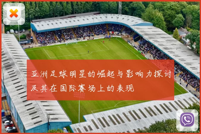 亚洲足球明星的崛起与影响力探讨及其在国际赛场上的表现