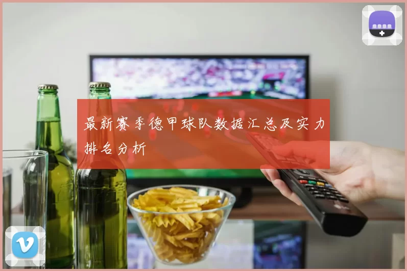 最新赛季德甲球队数据汇总及实力排名分析